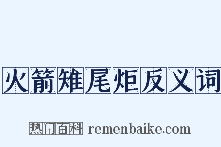 火箭雉尾炬反义词是什么意思的图片